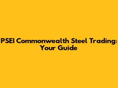 PSEI Commonwealth Steel Trading: Your Guide
