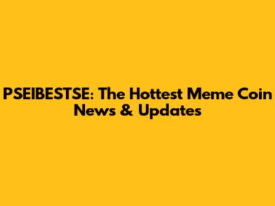 PSEIBESTSE: The Hottest Meme Coin News & Updates