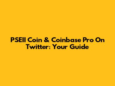PSEII Coin & Coinbase Pro On Twitter: Your Guide