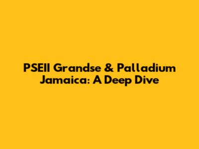 PSEII Grandse & Palladium Jamaica: A Deep Dive