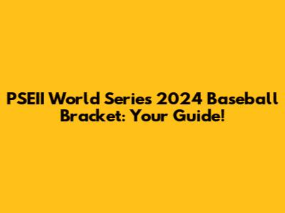 PSEII World Series 2024 Baseball Bracket: Your Guide!