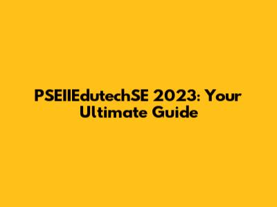 PSEIIEdutechSE 2023: Your Ultimate Guide