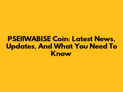 PSEIIWABISE Coin: Latest News, Updates, And What You Need To Know