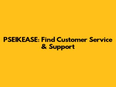 PSEIKEASE: Find Customer Service & Support