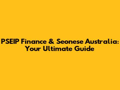 PSEIP Finance & Seonese Australia: Your Ultimate Guide