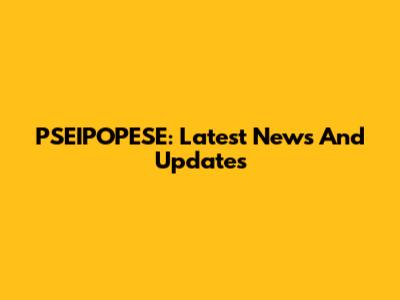PSEIPOPESE: Latest News And Updates