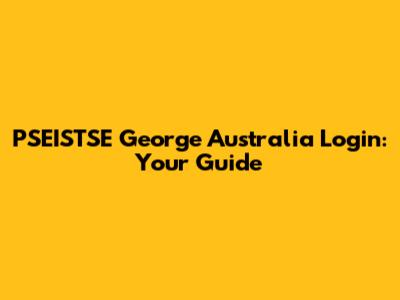 PSEISTSE George Australia Login: Your Guide
