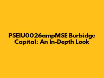 PSEIU0026ampMSE Burbidge Capital: An In-Depth Look