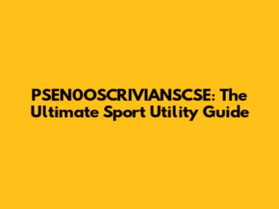 PSEN0OSCRIVIANSCSE: The Ultimate Sport Utility Guide