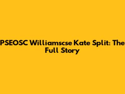 PSEOSC Williamscse Kate Split: The Full Story