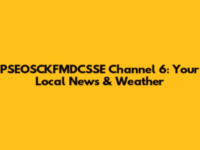PSEOSCKFMDCSSE Channel 6: Your Local News & Weather