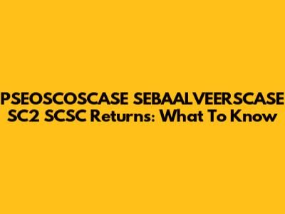 PSEOSCOSCASE SEBAALVEERSCASE SC2 SCSC Returns: What To Know