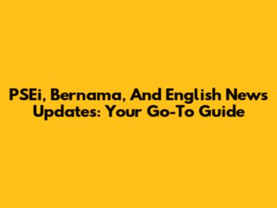 PSEi, Bernama, And English News Updates: Your Go-To Guide