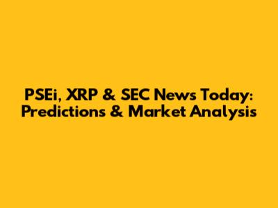 PSEi, XRP & SEC News Today: Predictions & Market Analysis