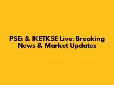 PSEi & IKETKSE Live: Breaking News & Market Updates
