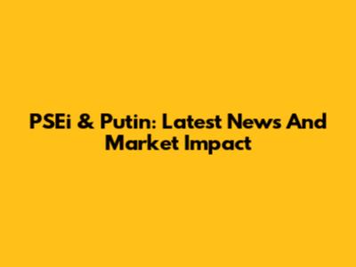 PSEi & Putin: Latest News And Market Impact