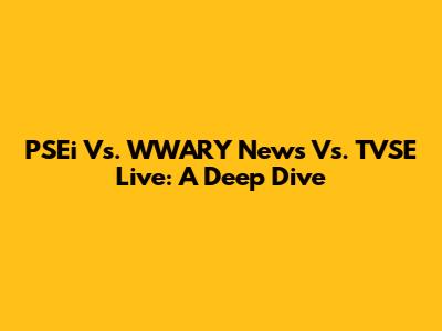 PSEi Vs. WWARY News Vs. TVSE Live: A Deep Dive