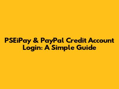 PSEiPay & PayPal Credit Account Login: A Simple Guide