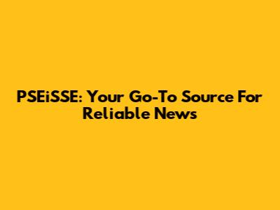 PSEiSSE: Your Go-To Source For Reliable News