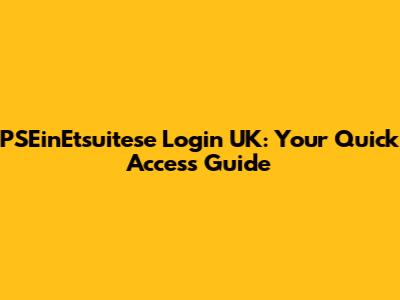 PSEinEtsuitese Login UK: Your Quick Access Guide