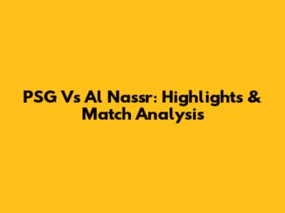 PSG Vs Al Nassr: Highlights & Match Analysis