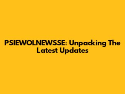 PSIEWOLNEWSSE: Unpacking The Latest Updates