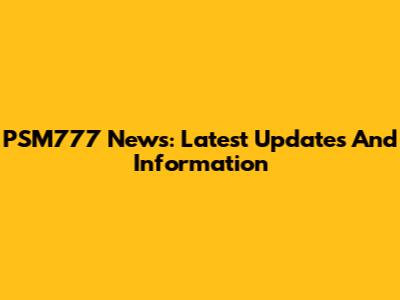 PSM777 News: Latest Updates And Information