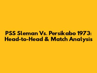 PSS Sleman Vs. Persikabo 1973: Head-to-Head & Match Analysis