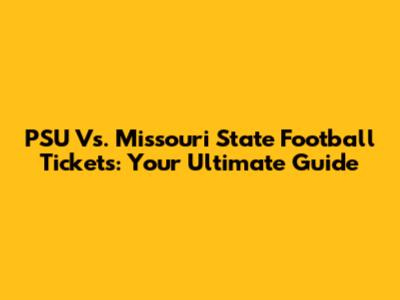 PSU Vs. Missouri State Football Tickets: Your Ultimate Guide