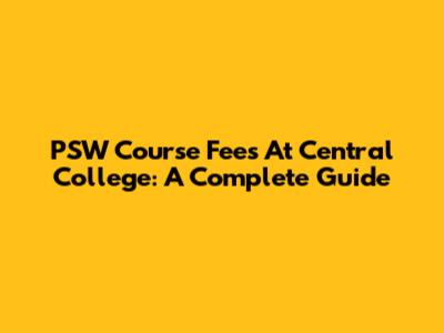 PSW Course Fees At Central College: A Complete Guide
