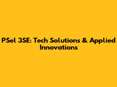 PSel 3SE: Tech Solutions & Applied Innovations