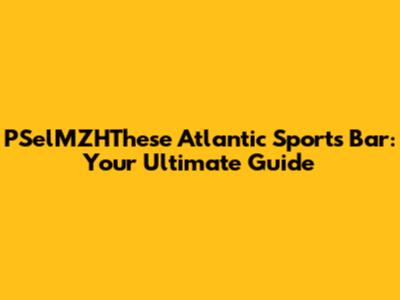 PSelMZHThese Atlantic Sports Bar: Your Ultimate Guide