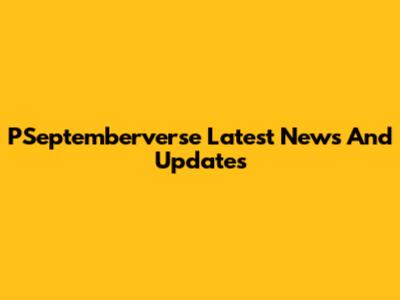 PSeptemberverse Latest News And Updates