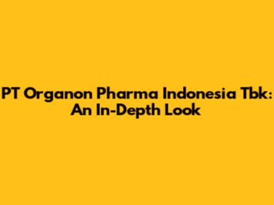 PT Organon Pharma Indonesia Tbk: An In-Depth Look