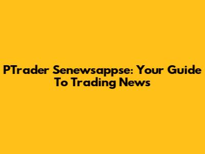 PTrader Senewsappse: Your Guide To Trading News