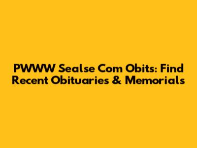 PWWW Sealse Com Obits: Find Recent Obituaries & Memorials