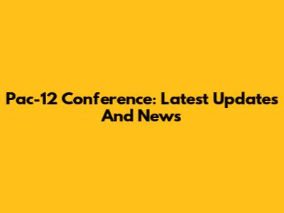 Pac-12 Conference: Latest Updates And News