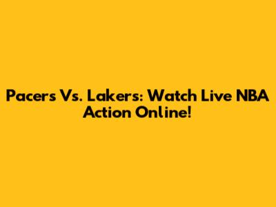 Pacers Vs. Lakers: Watch Live NBA Action Online!