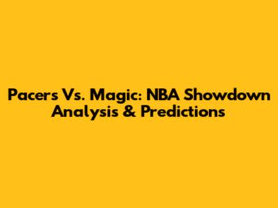 Pacers Vs. Magic: NBA Showdown Analysis & Predictions