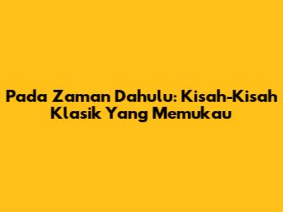 Pada Zaman Dahulu: Kisah-Kisah Klasik Yang Memukau