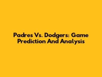 Padres Vs. Dodgers: Game Prediction And Analysis