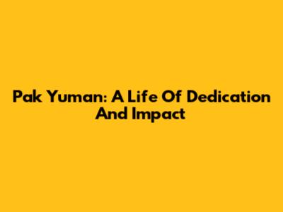 Pak Yuman: A Life Of Dedication And Impact