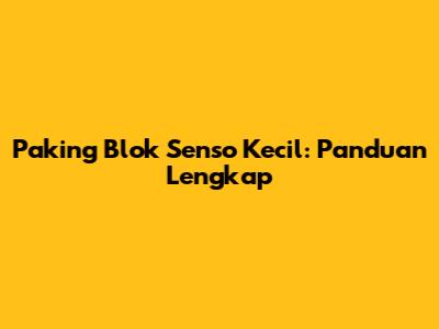 Paking Blok Senso Kecil: Panduan Lengkap