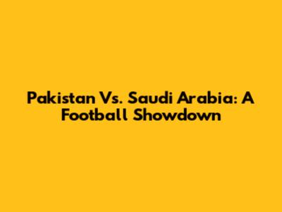 Pakistan Vs. Saudi Arabia: A Football Showdown