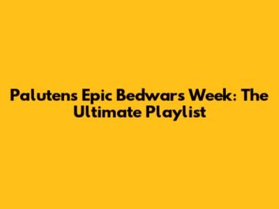 Paluten's Epic Bedwars Week: The Ultimate Playlist