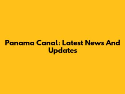 Panama Canal: Latest News And Updates