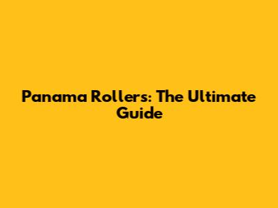 Panama Rollers: The Ultimate Guide