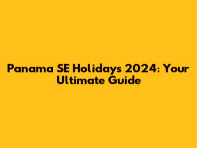 Panama SE Holidays 2024: Your Ultimate Guide