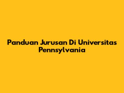 Panduan Jurusan Di Universitas Pennsylvania
