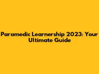 Paramedic Learnership 2023: Your Ultimate Guide